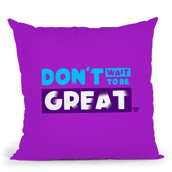 Don't Wait to Be Great Pillow - Project I Am