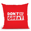 Don't Wait to Be Great Pillow - Project I Am