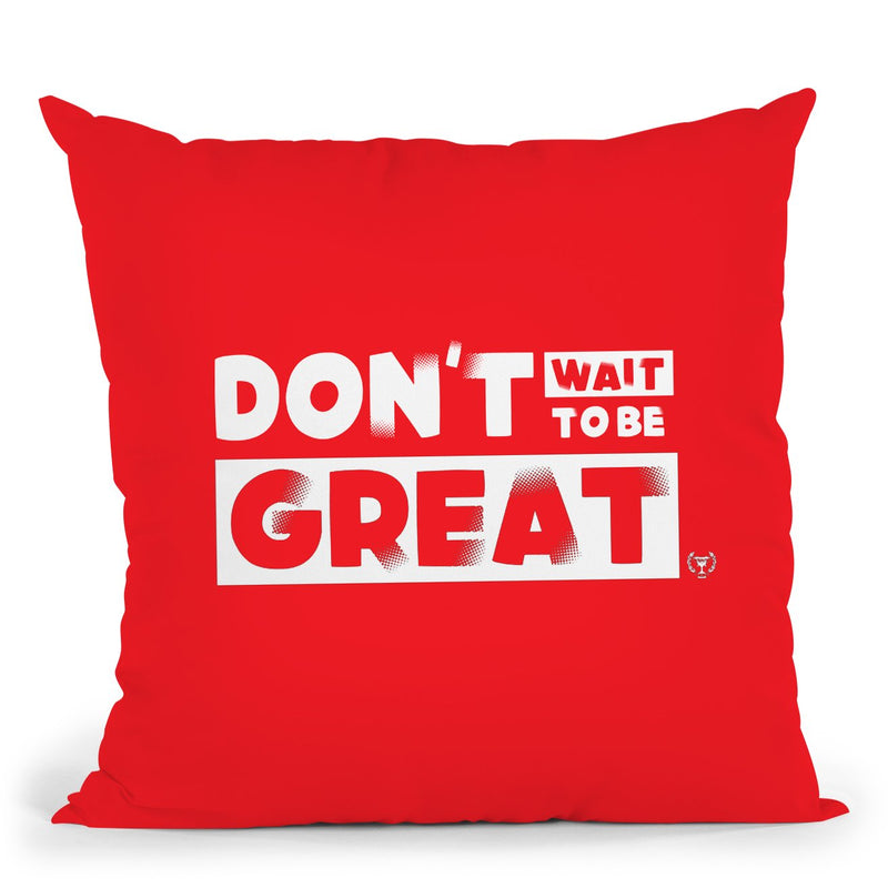 Don't Wait to Be Great Pillow - Project I Am