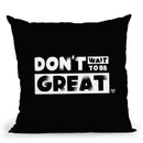 Don't Wait to Be Great Pillow - Project I Am