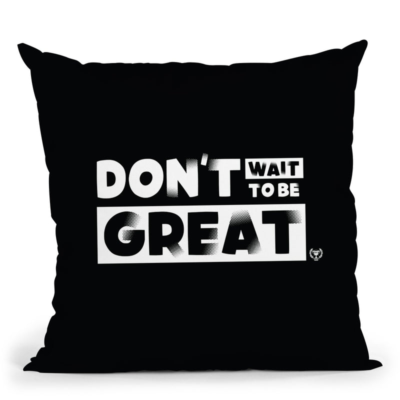 Don't Wait to Be Great Pillow - Project I Am