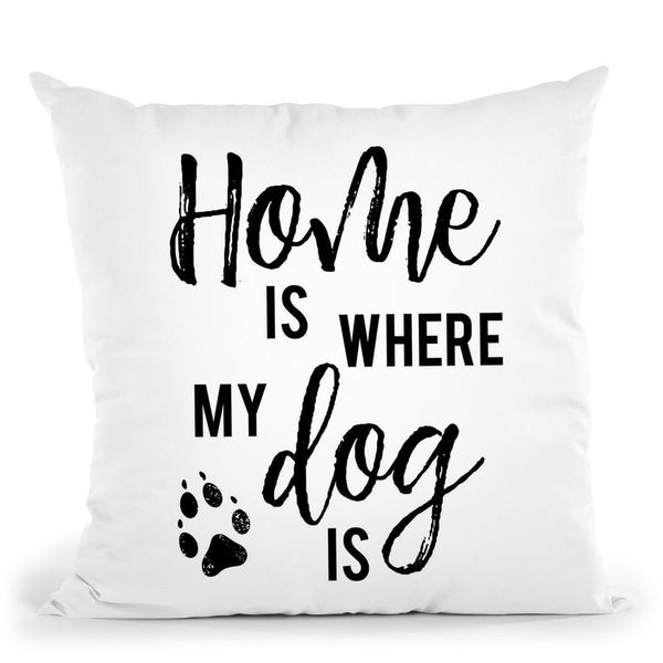 Home Is Where My Dog Is Throw Pillow By Little Pitti