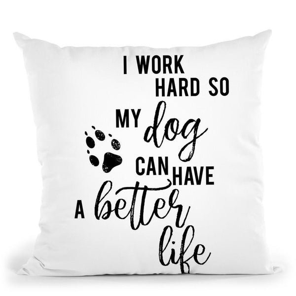 I Work Hard So My Dog Can Have A Better Life Throw Pillow By Little Pitti