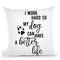 I Work Hard So My Dog Can Have A Better Life Throw Pillow By Little Pitti