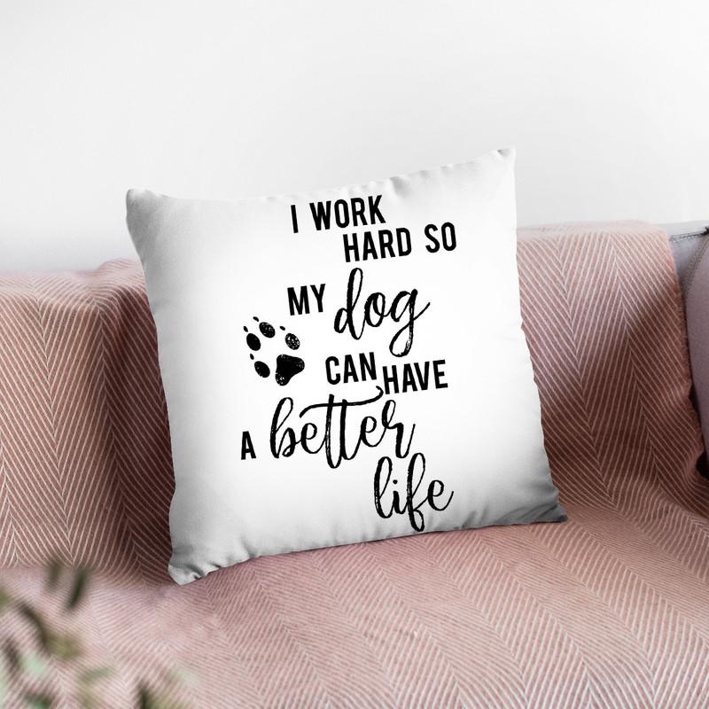 I Work Hard So My Dog Can Have A Better Life Throw Pillow By Little Pitti