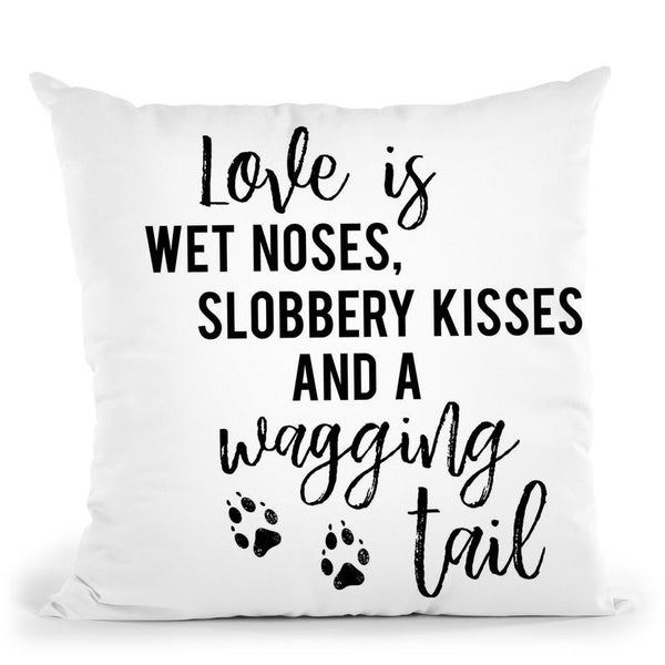 Love Is Wet Noses Slobbery Kisses And A Wagging Tail Throw Pillow By Little Pitti