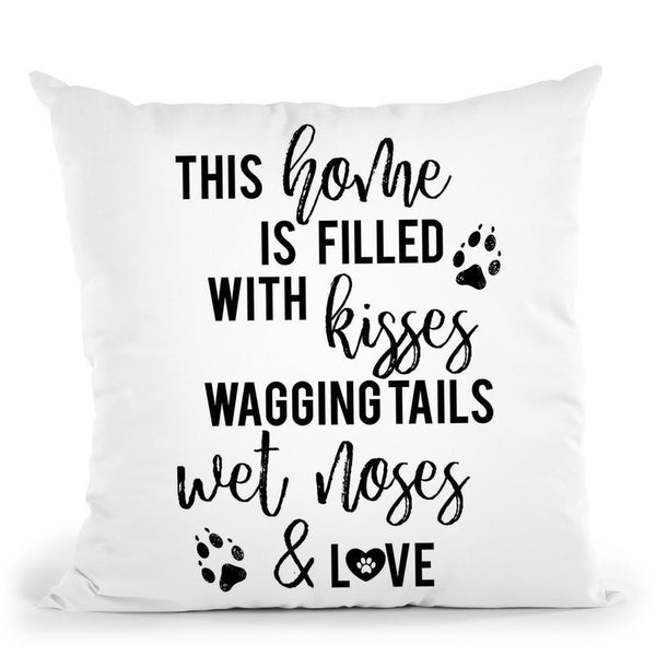This Home Is Filled With Kisses Wagging Tails Wet Noses And Love Throw Pillow By Little Pitti