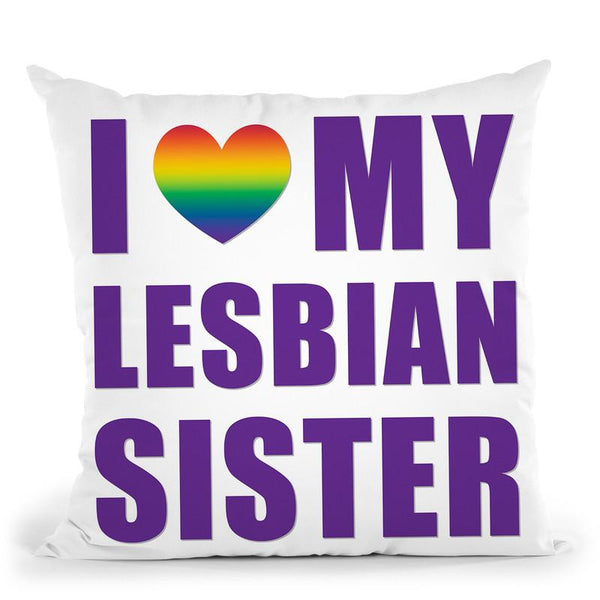 I Love My Lesbian Sister Throw Pillow By Pride Designs - by all about vibe