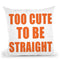 Too Cute To Be Straight Throw Pillow By Pride Designs - by all about vibe