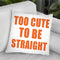 Too Cute To Be Straight Throw Pillow By Pride Designs - by all about vibe