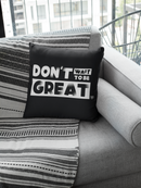Don't Wait to Be Great Pillow - Project I Am