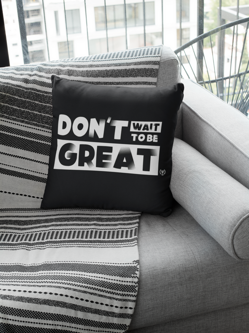 Don't Wait to Be Great Pillow - Project I Am