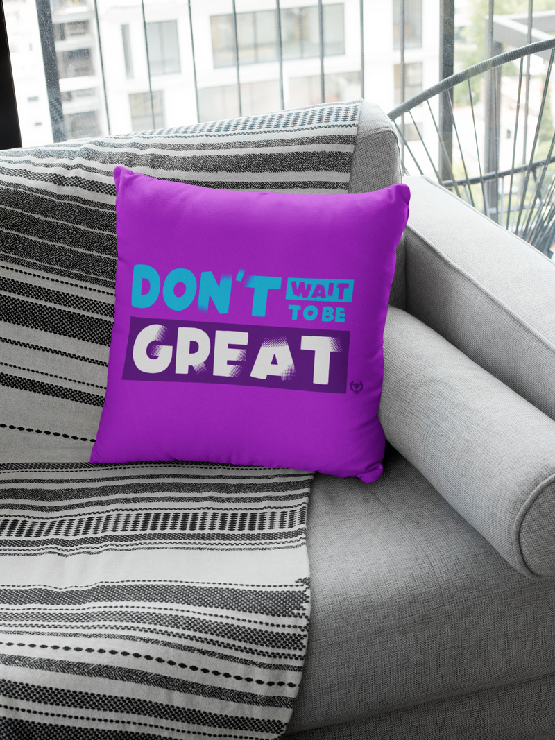 Don't Wait to Be Great Pillow - Project I Am